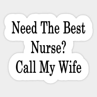 Need The Best Nurse? Call My Wife Sticker